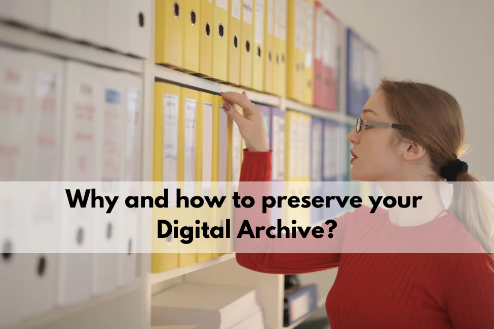 Why and how to preserve your digital archive?
