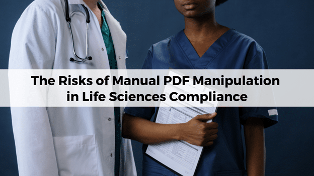 1. The Risks of Manual PDF Manipulation in Life Sciences Compliance (and the benefits of automation)